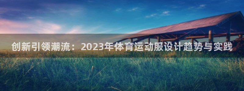 vsport体育官网下载招商电话号码：创新引领潮流：2023