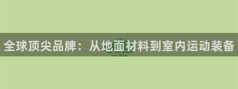 vsport体育官网下载招商电话：全球顶尖品牌：从地面材料到