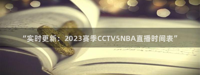 直播玩球：“实时更新：2023赛季CCTV5NBA直播时间表”